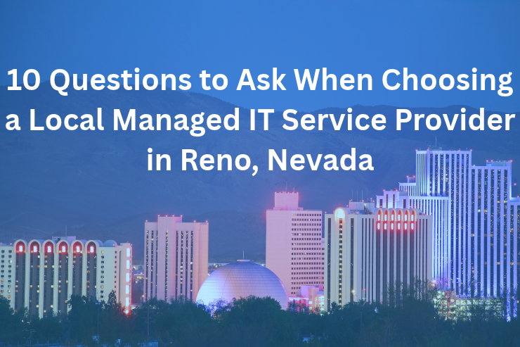 10 Questions to Ask When Choosing a Local Managed IT Service Provider in Reno, Nevada